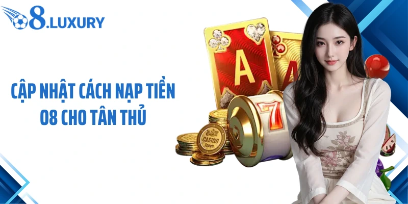 Nạp Tiền O8 - Trải Nghiệm Giao Dịch Suôn Sẻ Có 1 Không 2 3 Cập nhật cách nạp tiền O8 cho tân thủ