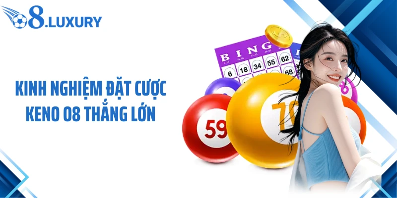 Keno O8 - Bí Quyết Đặt Cược Game Xổ Số Bất Bại 2026 4 Kinh nghiệm đặt cược Keno O8 thắng lớn