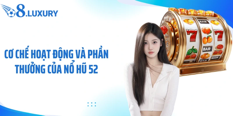 Cơ chế hoạt động và phần thưởng của nổ hũ 52