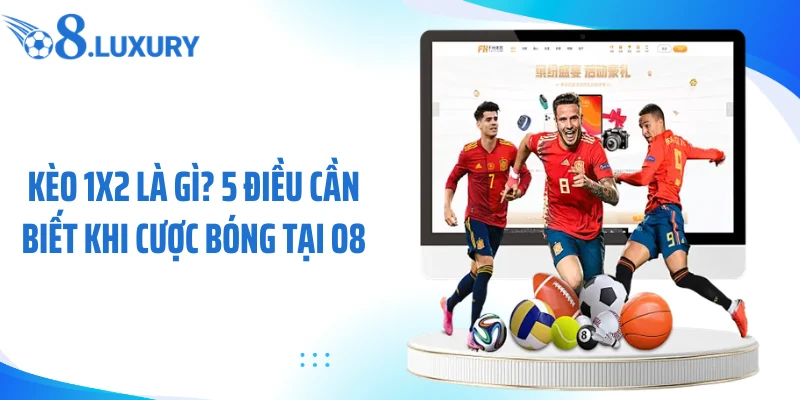 Kèo 1X2 Là Gì? 5 Điều Cần Biết Khi Cược Bóng Tại O8 1 O8 giải thích cho bạn kèo 1x2 là gì?